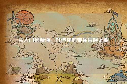 從入門到精通，打造你的專屬冒險之旅