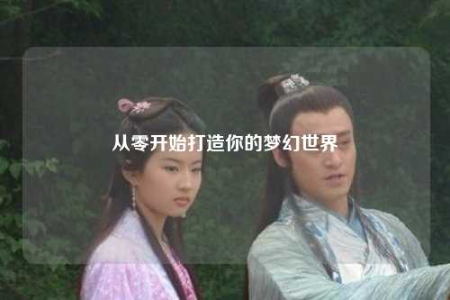 從零開始打造你的夢幻世界