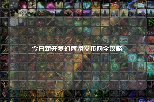 今日新開(kāi)夢(mèng)幻西游發(fā)布網(wǎng)全攻略