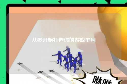 從零開始打造你的游戲王國