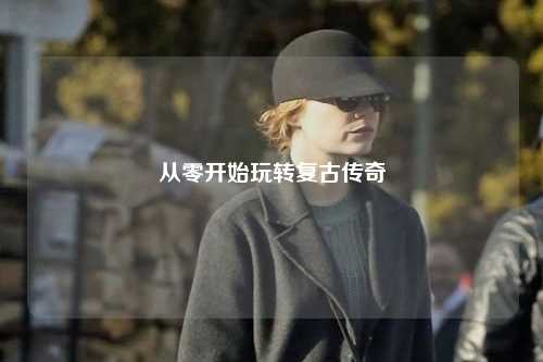 從零開(kāi)始玩轉(zhuǎn)復(fù)古傳奇