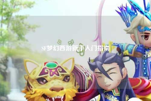 SF夢(mèng)幻西游新手入門指南