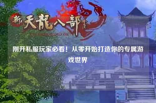 剛開(kāi)私服玩家必看！從零開(kāi)始打造你的專(zhuān)屬游戲世界