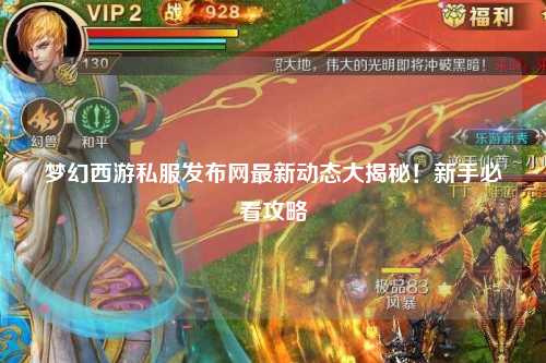 夢(mèng)幻西游私服發(fā)布網(wǎng)最新動(dòng)態(tài)大揭秘！新手必看攻略